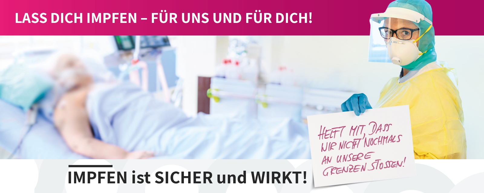 Mitarbeiterin auf Intensivstation hält Schild mit folgendem Text: Helft mit, dass wir nicht nochmals an unsere Grenzen stoßen. Appell Lass dich impfen - für uns und für dich. Impfen ist sicher und wirkt!