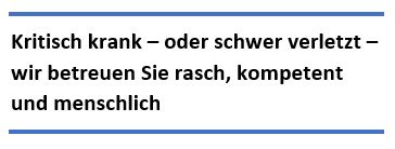 Kritisch krank - oder schwer verletzt - wir betreuen Sie rasch, kompetent und menschlich