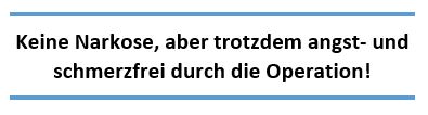 Keine Narkose - aber trotzdem angst- und schmerzfrei durch die Operation!